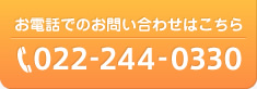 お電話でのお問い合わせはこちら 022-244-0330